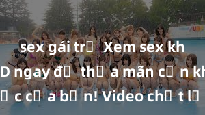 sex gái trẻ Xem sex không che HD ngay để thỏa mãn cơn khát tình dục của bạn! Video chất lượng cao, cảnh quay rõ nét, sẽ khiến bạn không thể rời mắt! Hãy trải nghiệm ngay!