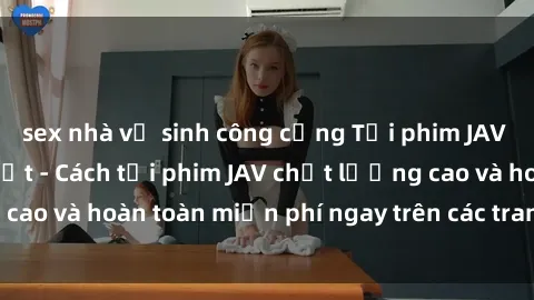 sex nhà vệ sinh công cộng Tải phim JAV miễn phí nhanh nhất - Cách tải phim JAV chất lượng cao và hoàn toàn miễn phí ngay trên các trang web uy tín.