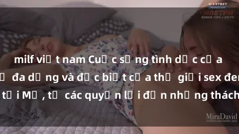 milf việt nam Cuộc sống tình dục của người Mỹ đen: Sự đa dạng và đặc biệt của thế giới sex đen tại Mỹ, từ các quyền lợi đến những thách thức và chuẩn mực.