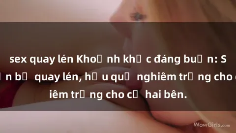 sex quay lén Khoảnh khắc đáng buồn: Sex khách sạn bị quay lén, hậu quả nghiêm trọng cho cả hai bên.