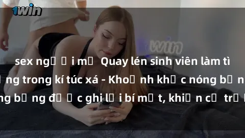 sex người mỹ Quay lén sinh viên làm tình ngay trên giường trong kí túc xá - Khoảnh khắc nóng bỏng được ghi lại bí mật, khiến cả trường học xôn xao.