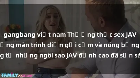 gangbang việt nam Thưởng thức sex JAV idol miễn phí: Những màn trình diễn gợi cảm và nóng bỏng từ những ngôi sao JAV đỉnh cao đã sẵn sàng để bạn khám phá.