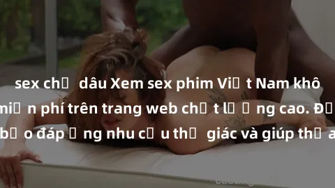 sex chị dâu Xem sex phim Việt Nam không che hoàn toàn miễn phí trên trang web chất lượng cao. Đảm bảo đáp ứng nhu cầu thị giác và giúp thỏa mãn mong muốn của bạn.