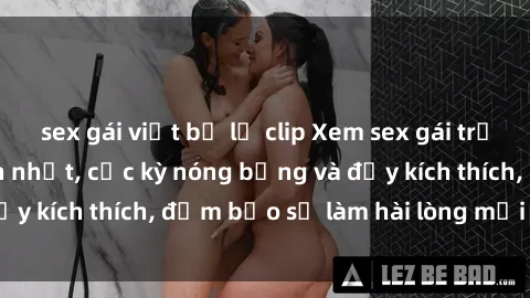 sex gái việt bị lộ clip Xem sex gái trẻ không che hấp dẫn nhất, cực kỳ nóng bỏng và đầy kích thích, đảm bảo sẽ làm hài lòng mọi người!
