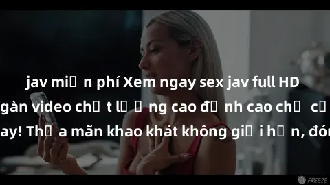 jav miễn phí Xem ngay sex jav full HD miễn phí - Hàng ngàn video chất lượng cao đỉnh cao chỉ cần click vào ngay! Thỏa mãn khao khát không giới hạn, đón chờ những trải nghiệm mới lạ!