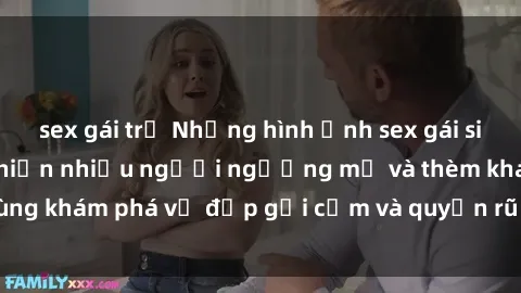 sex gái trẻ Những hình ảnh sex gái sinh viên Việt Nam khiến nhiều người ngưỡng mộ và thèm khát. Cùng khám phá vẻ đẹp gợi cảm và quyến rũ của những cô gái trẻ này.