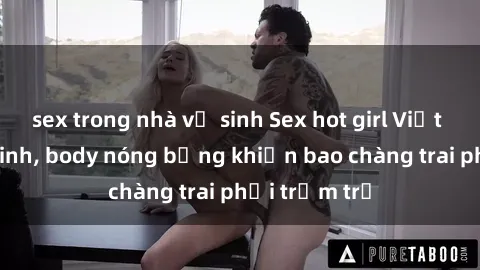 sex trong nhà vệ sinh Sex hot girl Việt Nam: Mặt xinh, body nóng bỏng khiến bao chàng trai phải trầm trồ
