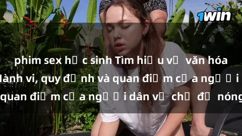 phim sex học sinh Tìm hiểu về văn hóa sex ở Việt Nam: Hành vi, quy định và quan điểm của người dân về chủ đề nóng