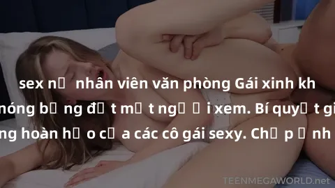 sex nữ nhân viên văn phòng Gái xinh khỏa thân khoe dáng nóng bỏng đốt mắt người xem. Bí quyết giữ vóc dáng hoàn hảo của các cô gái sexy. Chụp ảnh nude tự tin không sợ lộ hàng.