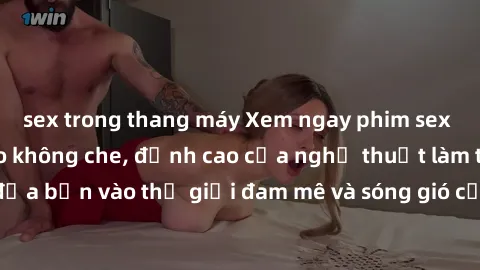 sex trong thang máy Xem ngay phim sex HD chất lượng cao không che, đỉnh cao của nghệ thuật làm tình, đưa bạn vào thế giới đam mê và sóng gió của tình yêu không giới hạn.