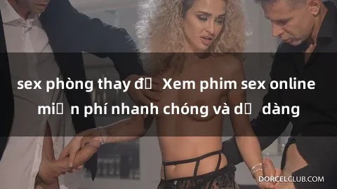 sex phòng thay đồ Xem phim sex online miễn phí nhanh chóng và dễ dàng