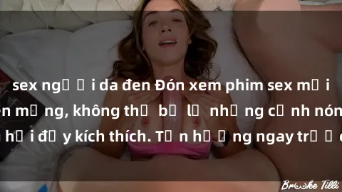 sex người da đen Đón xem phim sex mới nhất đang hot trên mạng, không thể bỏ lỡ những cảnh nóng hổi đầy kích thích. Tận hưởng ngay trước khi bị xoá chóng mặt!