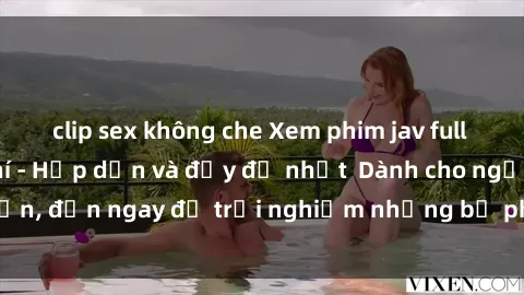 clip sex không che Xem phim jav full HD online miễn phí - Hấp dẫn và đầy đủ nhất  Dành cho người lớn, đến ngay để trải nghiệm những bộ phim hấp dẫn và hấp dẫn.