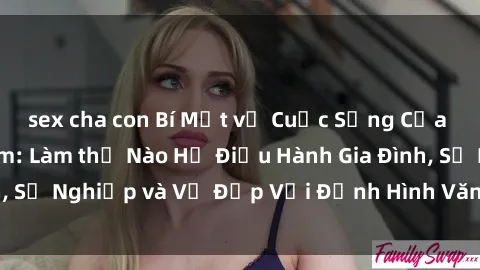 sex cha con Bí Mật về Cuộc Sống Của Các MILF Việt Nam: Làm thế Nào Họ Điều Hành Gia Đình, Sự Nghiệp và Vẻ Đẹp Với Định Hình Văn Hóa Đương Đại