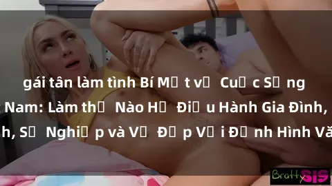 gái tân làm tình Bí Mật về Cuộc Sống Của Các MILF Việt Nam: Làm thế Nào Họ Điều Hành Gia Đình, Sự Nghiệp và Vẻ Đẹp Với Định Hình Văn Hóa Đương Đại