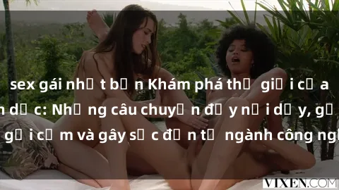 sex gái nhật bản Khám phá thế giới của phim sex nô lệ tình dục: Những câu chuyện đầy nổi dậy, gợi cảm và gây sốc đến từ ngành công nghiệp giải trí đen tối