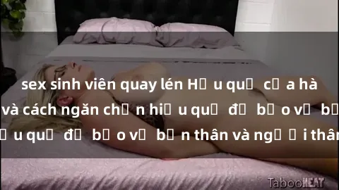 sex sinh viên quay lén Hậu quả của hành vi bạo dâm sex và cách ngăn chặn hiệu quả để bảo vệ bản thân và người thân