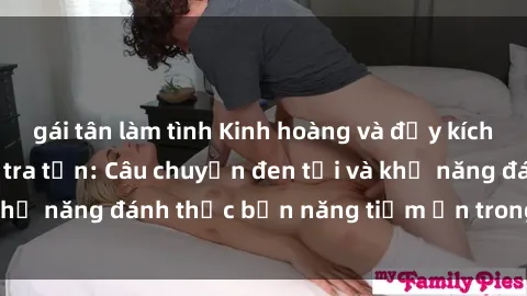 gái tân làm tình Kinh hoàng và đầy kích thích với phim sex tra tấn: Câu chuyện đen tối và khả năng đánh thức bản năng tiềm ẩn trong con người