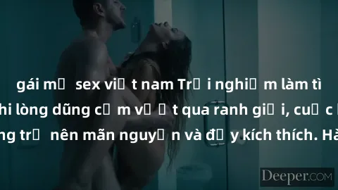 gái mỹ sex việt nam Trải nghiệm làm tình ngoài đường: Khi lòng dũng cảm vượt qua ranh giới, cuộc hẹn nơi công cộng trở nên mãn nguyện và đầy kích thích. Hành vi nguy hiểm, nhưng cũng tạo nên cảm giác 