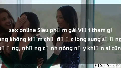 sex online Siêu phẩm gái Việt tham gia trong buổi gangbang không kiềm chế được lòng sung sướng, những cảnh nóng nảy khiến ai cũng phải mãn nhãn
