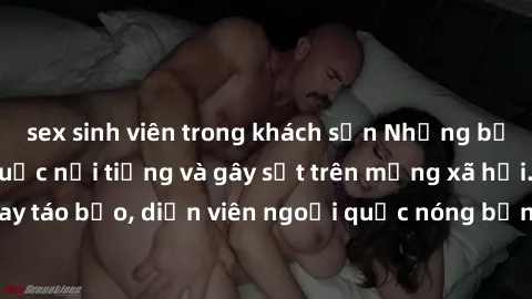 sex sinh viên trong khách sạn Những bộ phim sex ngoại quốc nổi tiếng và gây sốt trên mạng xã hội. Cảnh quay táo bạo, diễn viên ngoại quốc nóng bỏng trong các tác phẩm đỉnh cao.