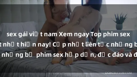sex gái việt nam Xem ngay Top phim sex mới nhất đang hot nhất hiện nay! Cập nhật liên tục những bộ phim sex hấp dẫn, độc đáo và đầy kích thích.