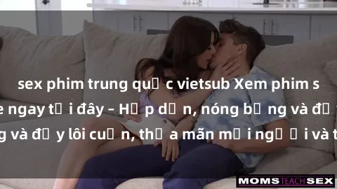 sex phim trung quốc vietsub Xem phim sex miễn phí online ngay tại đây – Hấp dẫn, nóng bỏng và đầy lôi cuốn, thỏa mãn mọi người và thú vui của bạn!