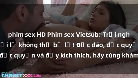 phim sex HD Phim sex Vietsub: Trải nghiệm hấp dẫn và mới lạ không thể bỏ lỡ! Độc đáo, độc quyền và đầy kích thích, hãy cùng khám phá ngay!