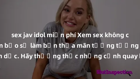 sex jav idol miễn phí Xem sex không che HD miễn phí đảm bảo sẽ làm bạn thỏa mãn tưởng tượng và nhu cầu tình dục. Hãy thưởng thức những cảnh quay hấp dẫn và mãnh liệt ngay bây giờ!