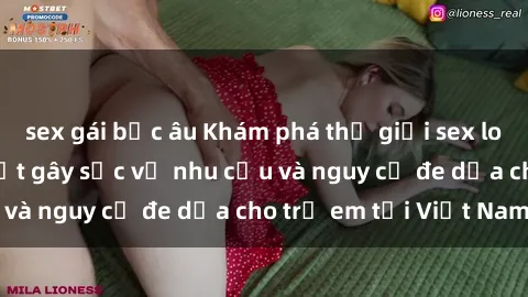 sex gái bắc âu Khám phá thế giới sex loli Việt Nam: Sự thật gây sốc về nhu cầu và nguy cơ đe dọa cho trẻ em tại Việt Nam