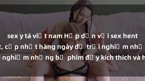 sex y tá việt nam Hấp dẫn với sex hentai vietsub mới nhất, cập nhật hàng ngày để trải nghiệm những bộ phim đầy kích thích và hấp dẫn.